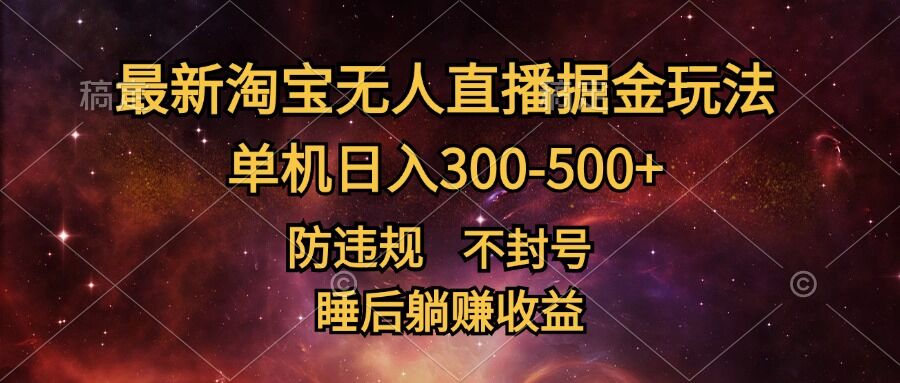 最新淘宝无人直播暴力掘金，防违规不封号，单机日入300-500+，睡后躺Z收益-续财库