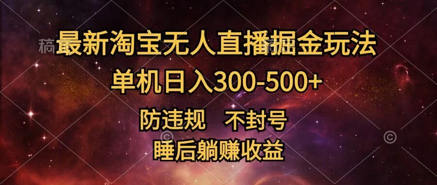 最新淘宝无人直播暴力掘金，防违规不封号，单机日入300-500+，睡后躺Z收益-续财库