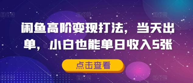 闲鱼高阶变现打法，当天出单，小白也能单日收入5张-续财库