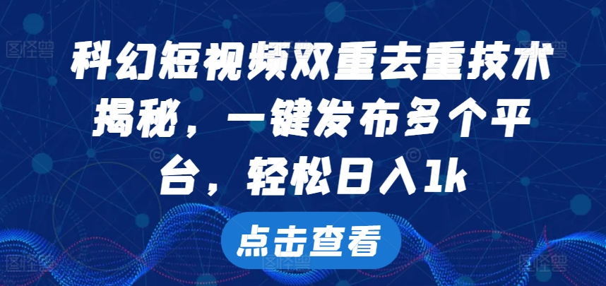 科幻短视频双重去重技术,一键发布多个平台,轻松日入1k【揭秘】-续财库