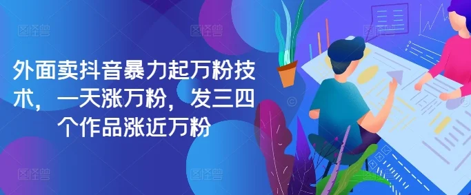 最新抖音暴力起万粉技术，一天涨万粉，发三四个作品涨近万粉-续财库