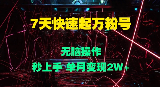 7天快速起万粉号，无脑操作，秒上手 单月变现过W-续财库