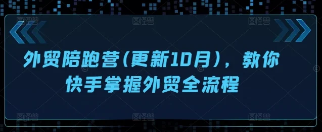 外贸陪跑营(更新10月)，教你快手掌握外贸全流程-续财库