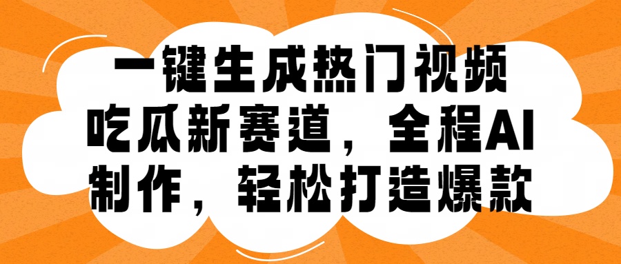 一键生成热门视频,新出的吃瓜赛道,小白上手无压力,AI制作很省心,轻轻松松打造爆款-续财库