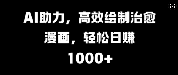 AI助力，高效绘制治愈漫画，轻松日入几张-续财库