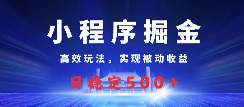 小程序掘金，高效玩法，实现被动收益，日稳定几张-续财库