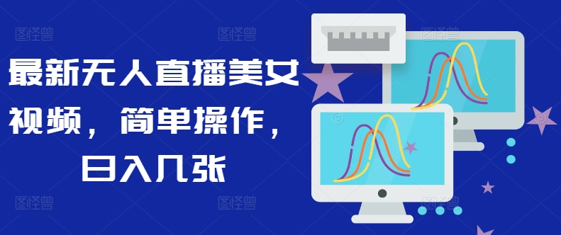 最新无人直播美女视频,简单操作,日入几张-续财库