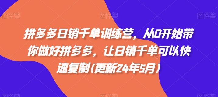 拼多多日销千单训练营，从0开始带你做好拼多多，让日销千单可以快速复制(更新24年10月)-续财库