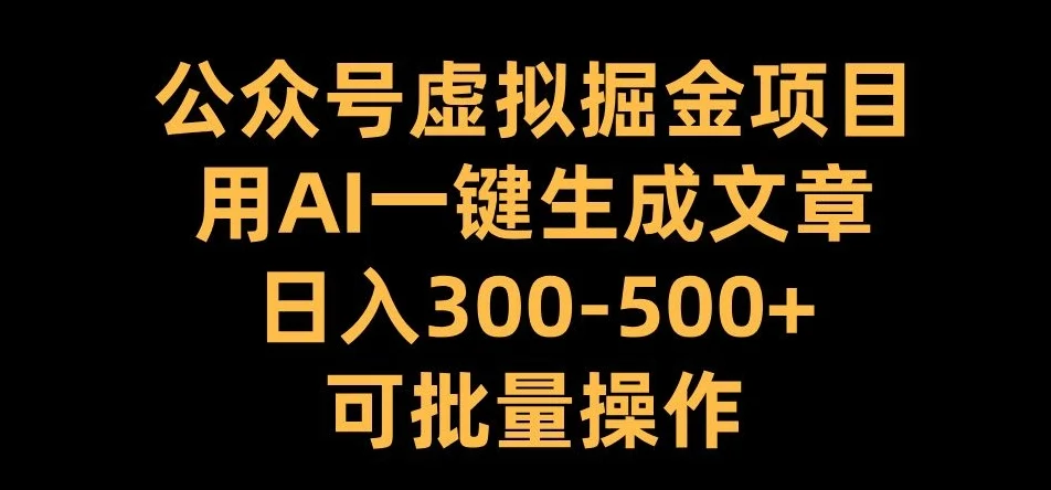 公众号虚拟掘金项目,用AI一键生成文章,日入300+可批量操作【揭秘】-续财库