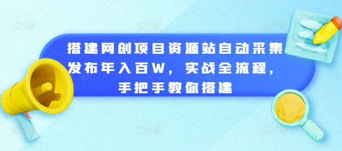 搭建网创项目资源站自动采集发布年入百W,实战全流程,手把手教你搭建【揭秘】-续财库