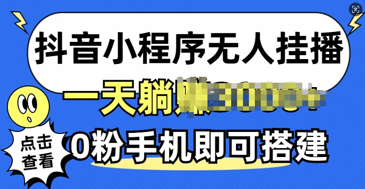 抖音小程序无人挂播，0粉手机可搭建，不违规不限流，小白一看就会-续财库