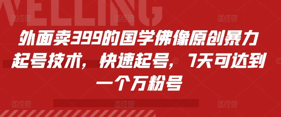 外面卖399的国学佛像原创暴力起号技术,快速起号,7天可达到一个万粉号-续财库