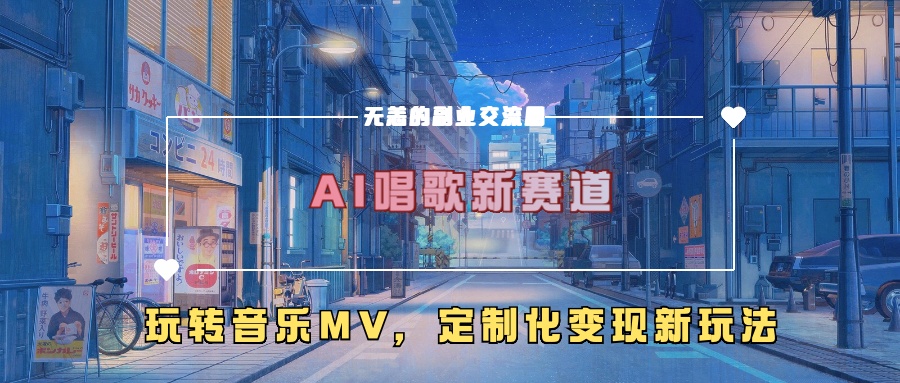 AI唱歌新赛道，玩转音乐mv，定制化变现新玩法-续财库