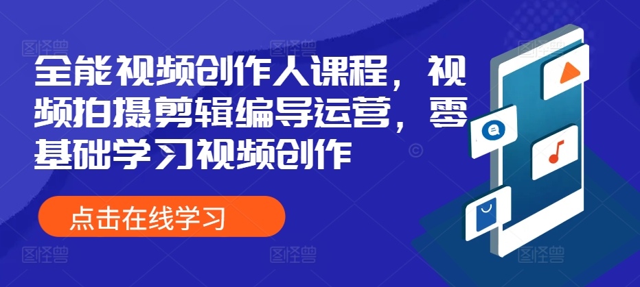 全能视频创作人课程，视频拍摄剪辑编导运营，零基础学习视频创作-续财库