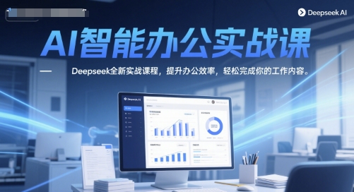 AI智能办公实战课，Deepseek全新实战课程，提升办公效率，轻松完成你的工作内容-续财库