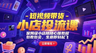 短视频带货-小店投流课,保姆级小店随心推教程,包教包会,生意即刻起飞-续财库