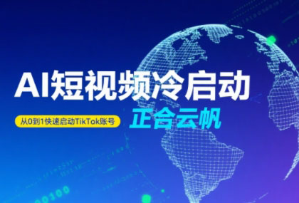 正合·TiktokAi短视频快速冷启动-续财库