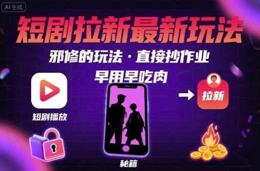 解锁短剧拉新最新玩法,邪修的玩法,直接抄作业,早用早吃肉-续财库