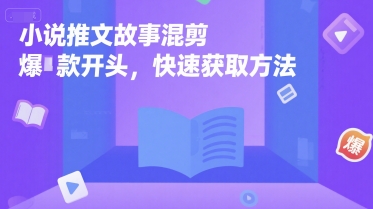 小说推文故事混剪爆款开头，快速获取方法-续财库
