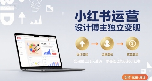 小红书运营设计博主独立变现，实现线上月入过W，零基础也能玩转小红书-续财库