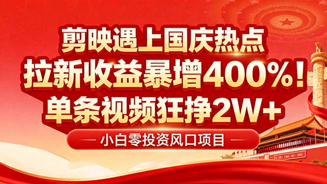 国庆流量风口！剪映小白吃红利：0基础几分钟一条，拉新收益暴涨400%，…-续财库