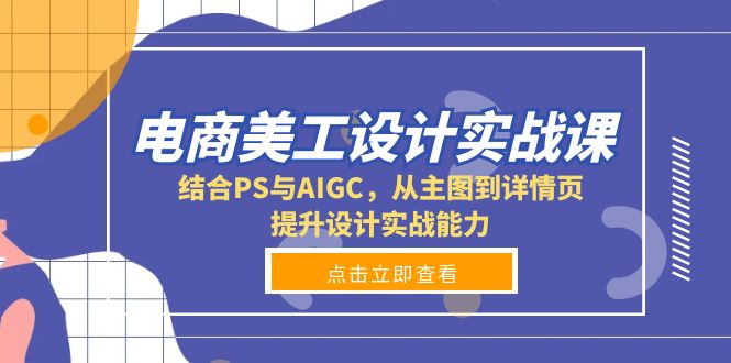 电商美工设计实战课，结合PS与AIGC，从主图到详情页，提升设计实战能力-续财库