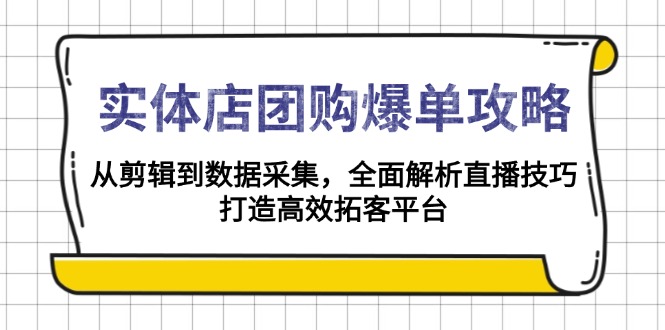 实体店-团购爆单攻略：从剪辑到数据采集，全面解析直播技巧，打造高效…-续财库