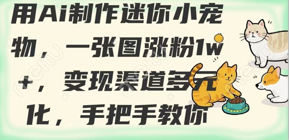 用AI制作迷你小宠物，一张图涨粉1w+，变现渠道多元化，手把手教你-续财库