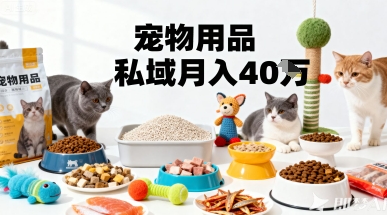 月变现40个！宠物用品私域运营的精准掘金之道玩法-续财库