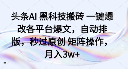 头条AI黑科技搬砖项目一键爆改各平台爆文,自动排版,秒过原创矩阵操作,月入3w+【揭秘】-续财库