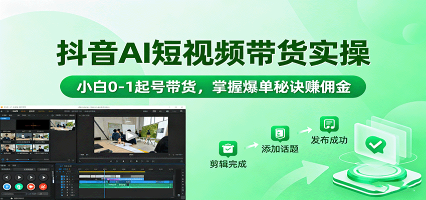 抖音AI短视频带货实操,小白0-1起号带货,掌握爆单秘诀赚佣金-续财库
