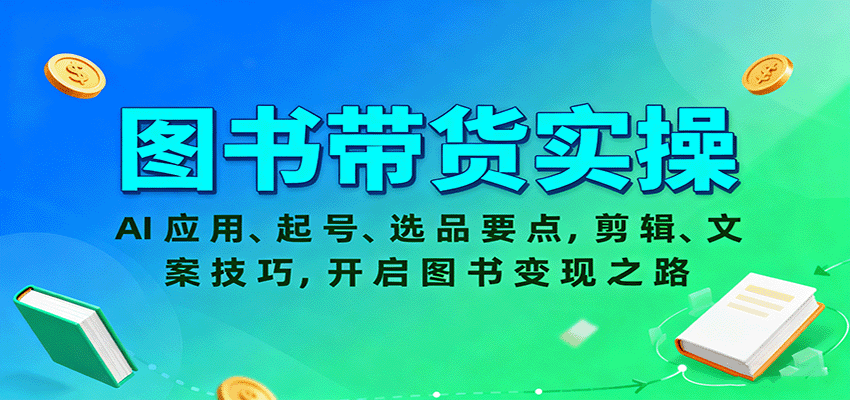 图书带货实操，AI应用、起号、选品要点，剪辑、文案技巧，开启图书变现之路-续财库