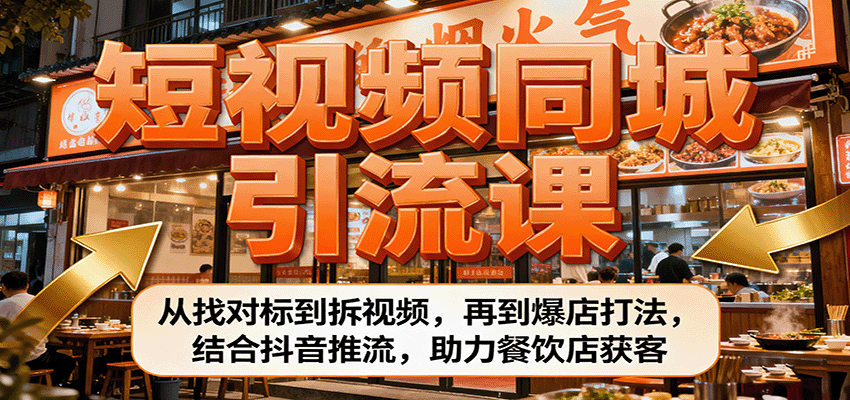 短视频同城引流课:从找对标到拆视频,再到爆店打法,结合抖音推流,助力餐饮店获客-续财库