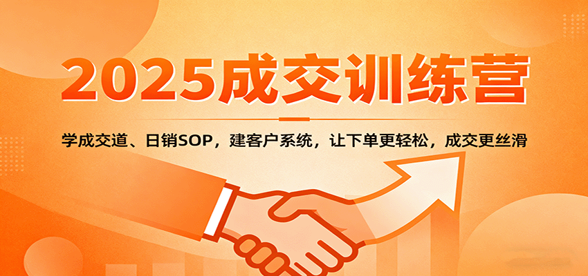 2025成交实战训练营：学成交道、日销SOP，建客户系统，让下单更轻松，成交更丝滑-续财库