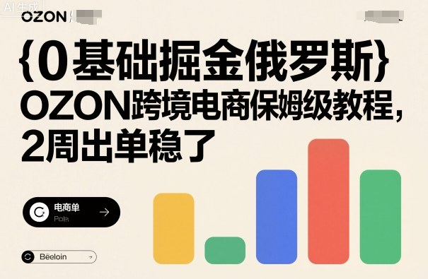 0基础掘金俄罗斯，OZON跨境电商保姆级教程，2周出单稳了-续财库