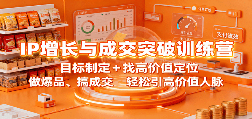 IP增长与成交突破训练营：目标制定+找高价值定位，做爆品、搞成交，轻松引高价值人脉-续财库