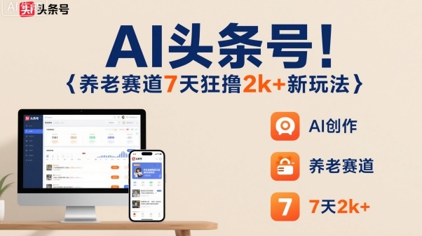 AI头条号,7天狂撸2k+,做养老赛道,新风口新玩法-续财库