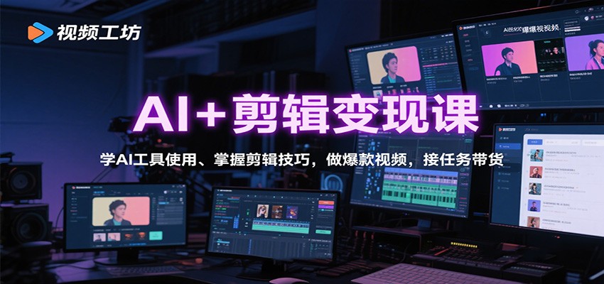 AI+剪辑变现课：学AI工具使用、掌握剪辑技巧，做爆款视频，接任务带货-续财库