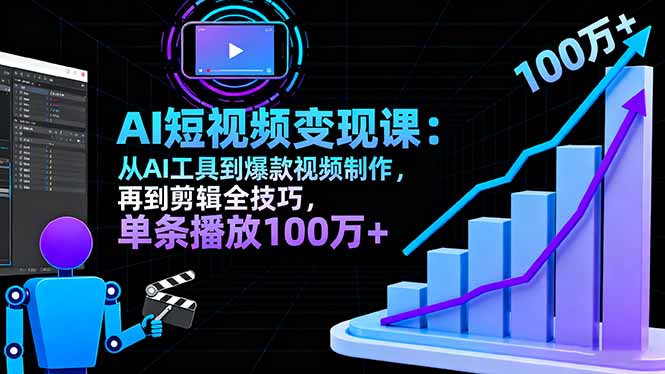 AI+短视频变现10月课：从AI工具到爆款视频制作+剪辑全技巧 单条播放100w+-续财库