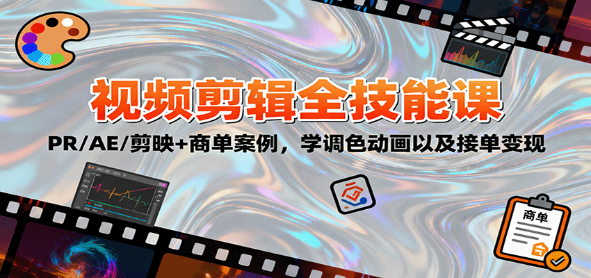 2025视频剪辑全技能课：PR/AE/剪映+商单案例，学调色动画以及接单变现-续财库