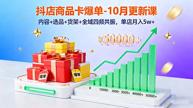 抖店商品卡爆单-10月新课：内容+选品+货架+全域四频共振，单店月入5w+-续财库
