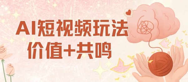 AI短视频玩法，价值+共鸣玩法，单号每天收益7张小白可玩，操作简单-续财库