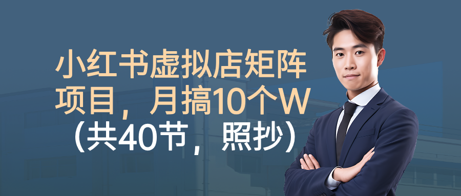 小红书虚拟店矩阵项目，月搞10W(共40节，照抄照做)-续财库