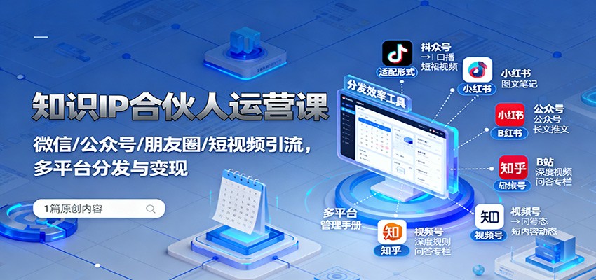 知识IP合伙人运营课：微信/公众号/朋友圈/短视频引流，多平台分发与变现-续财库
