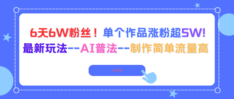 6天6W粉丝！单个作品涨粉超5W!最新玩法–AI普法–制作简单流量高-续财库