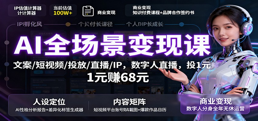 AI全场景变现课：文案/短视频/投放/直播/IP，数字人直播，投1元赚68元-续财库
