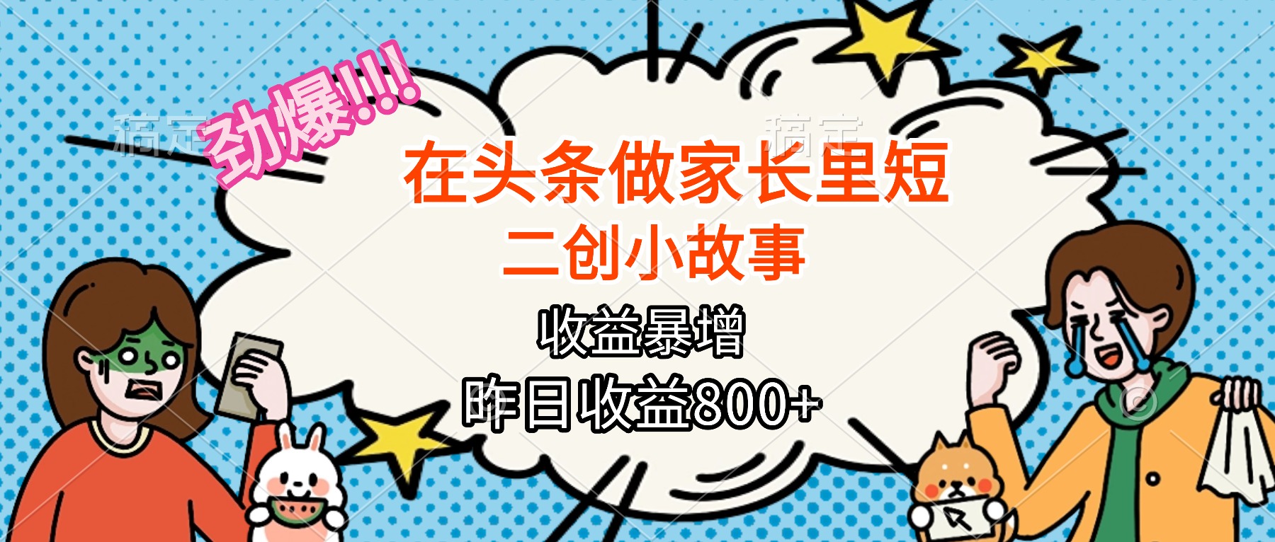 【劲爆】在头条做家长里短二创小故事，收益暴增，月入2W+-续财库