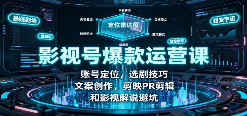 影视号爆款运营课：账号定位，选剧技巧，文案创作，剪映PR剪辑和影视解说避坑-续财库