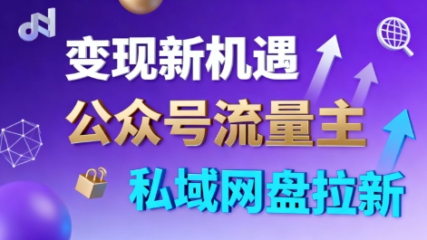 公众号流量主+私域网盘拉新，多方式变现，简单易上手，当天就有收益-续财库