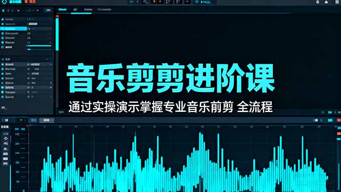 音乐剪辑进阶课:通过实操演示掌握专业的音乐剪辑全流程技能-续财库
